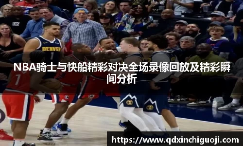 NBA骑士与快船精彩对决全场录像回放及精彩瞬间分析