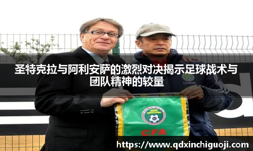 圣特克拉与阿利安萨的激烈对决揭示足球战术与团队精神的较量